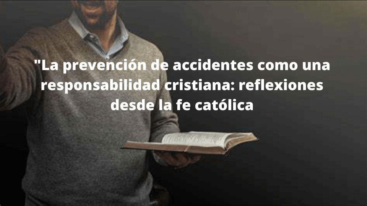 La prevención de accidentes como una responsabilidad cristiana: reflexiones desde la fe católica
